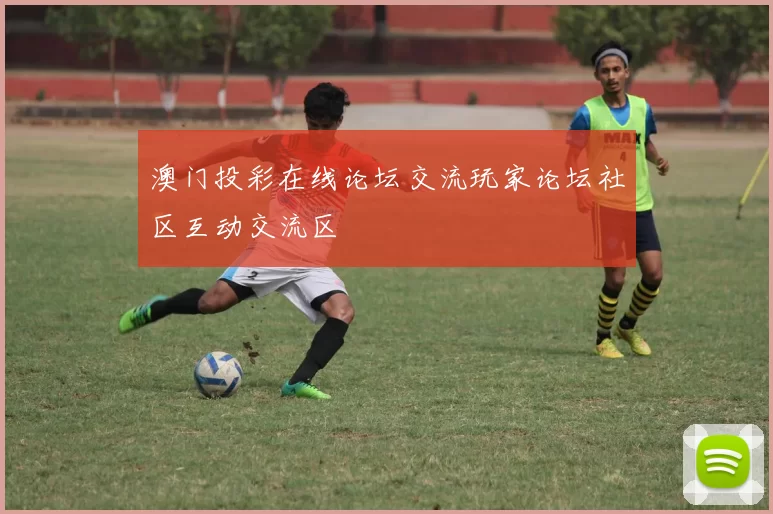 澳门投彩在线论坛交流玩家论坛社区互动交流区