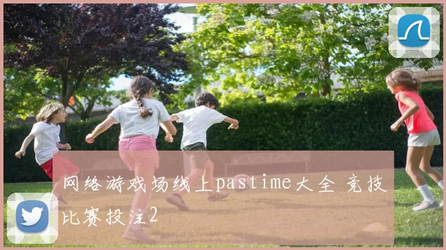 网络游戏场线上pastime大全 竞技比赛投注2